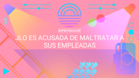 JLo es acusada de maltratar a sus empleadas